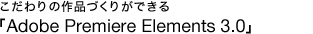 �Â������o�ő��ʂɕҏW�uAdobe Premiere Elements 3.0�v