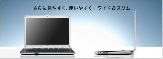 さらに見やすく、使いやすく。ワイド&スリム