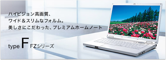 ワイド&スリムなフォルム、ハイビジョン高画質。
美しさにこだわった、プレミアムホームノート
type F FZシリーズ