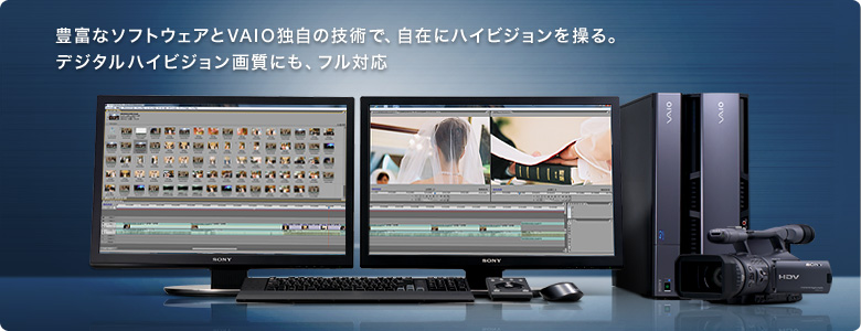 豊富なソフトウェアとVAIO独自の技術で、自在にハイビジョンを操る。
デジタルハイビジョン画質にも、フル対応