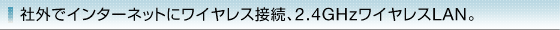 �ЊO�ŃC���^�[�l�b�g�Ƀ��C�����X�ڑ��A2.4GHz���C�����XLAN�B