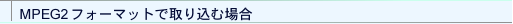 MPEG2tH[}bgŎ荞ޏꍇ