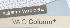 担当TのVAIOコラム / VAIO Column +
