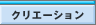 �N���G�[�V����