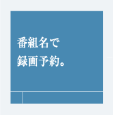 番組名で録画予約。