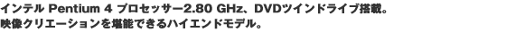 �C���e��Pentium4�v���Z�b�T�[2.80GHz�ADVD�c�C���h���C�u���ځB�f���N���G�[�V���������\�ł���n�C�G���h���f���B