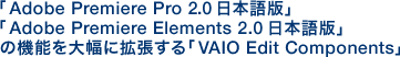 uAdobe Premiere Pro 2.0 {ŁvAuAdobe Premiere Elements 2.0 {Łv̋@\啝ɊguVAIO Edit Componentsv
