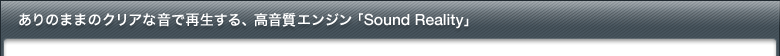 ありのままのクリアな音で再生する、高音質エンジン「Sound Reality」