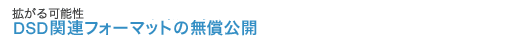 拡がる可能性 DSD関連フォーマット仕様の無償公開