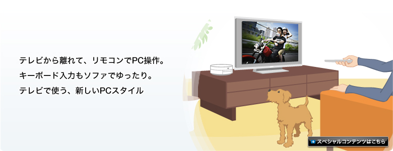 テレビから離れて、リモコンでPC操作。キーボード入力もソファでゆったり。テレビで使う、新しいPCスタイル