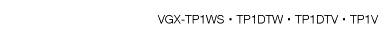 VGX-TP1WS・TP1DTW・TP1DTV・TP1V