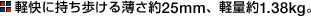 軽快に持ち歩ける薄さ約25 mm、軽量約1.38kg。
